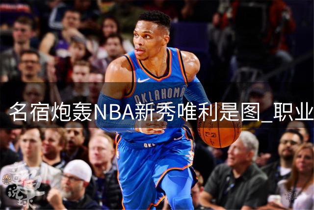 名宿炮轰NBA新秀唯利是图 职业精神荡然无存